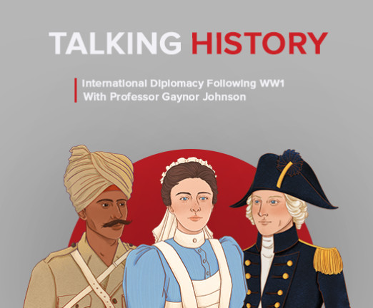 Podcast artwork that reads Talking History. International Diplomacy Following the First World War. With Professor Gaynor Johnson. There is a red semicircle on the cover, with three illustrated figures in front of it. One is a colonial soldier, one in a nurse, and the third is a sailor.