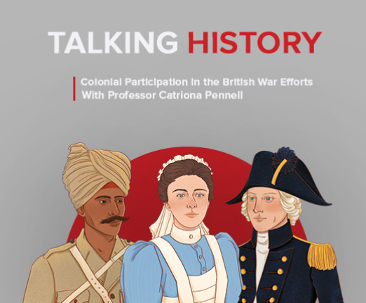 Podcast artwork that reads Talking History. Colonial Participation in the British War Efforts. With Professor Catriona Pennell. There is a red semicircle on the cover, with three illustrated figures in front of it. One is a colonial soldier, one in a nurse, and the third is a sailor.