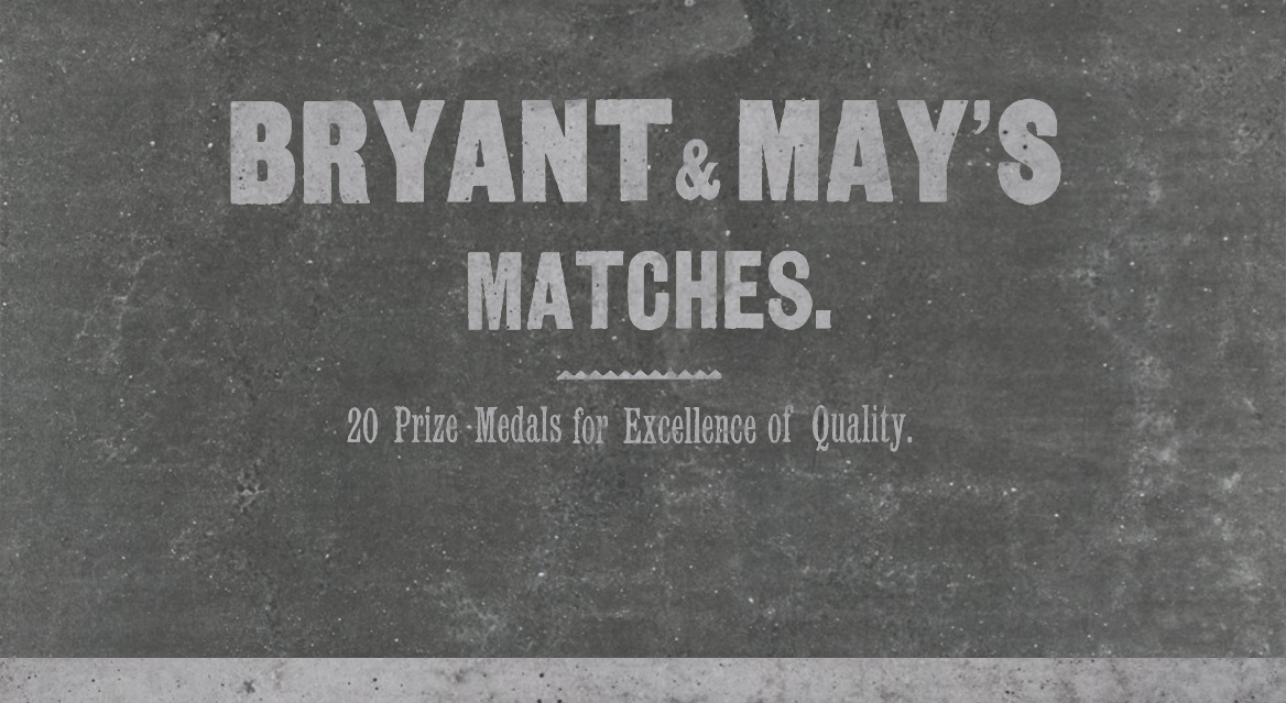 A black background with white letters, reading 'BRYANT & MAY'S MATCHES. 20 Prize Medals for Excellence of Quality.'
