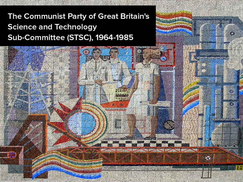 View volume: The Communist Party of Great Britain's Science and Technology Sub-Committee (STSC), 1964-1985.