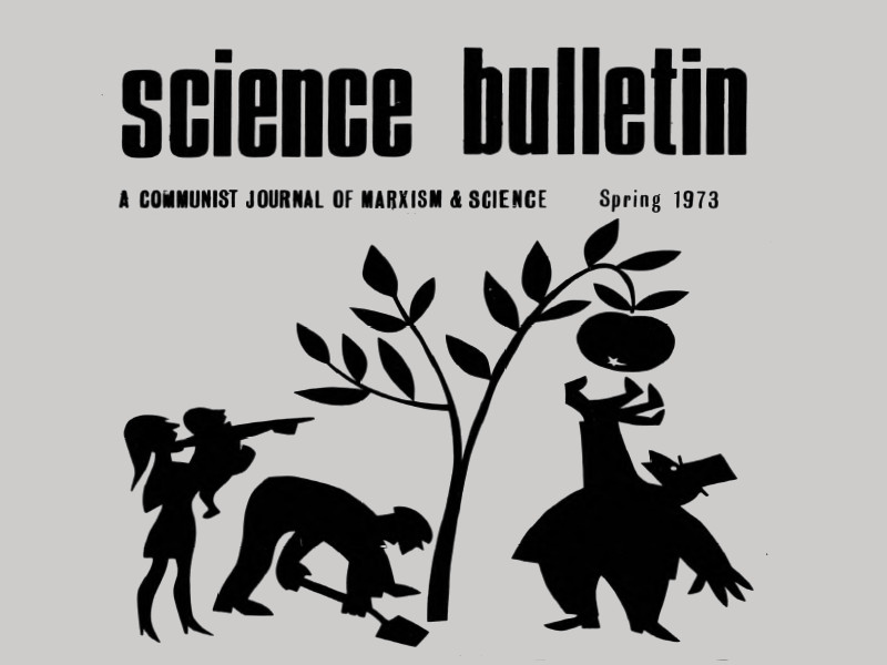 Cartoon of a man planting a tree with a woman holding a child pointing, while a large man in a top-hat steals an apple from the tree. Above the text reads science bulletin, a communist journal of Marxism & science, Spring 1973.