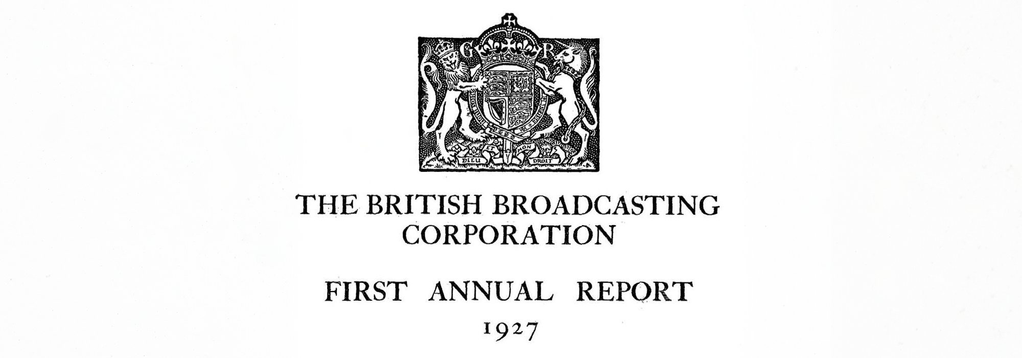A cover page with a shield surrounded by a lion and a unicorn, with text in serif font that reads: The British Broadcasting Corporation First Annual Report 1927.
